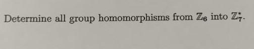 Solved Determine All Group Homomorphisms From Z6 Into Z7∗. | Chegg.com