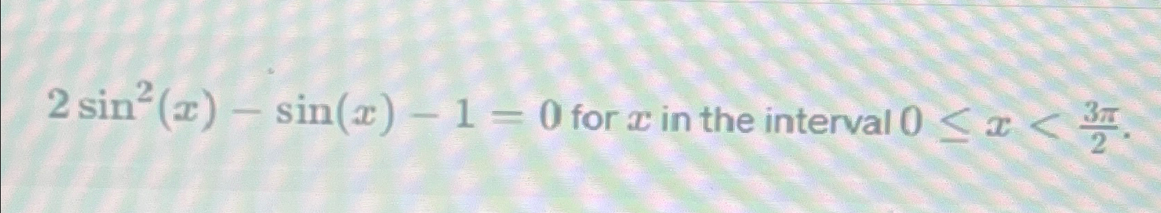 Solved 2sin2(x)-sin(x)-1=0 ﻿for x ﻿in the interval 0≤x