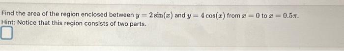Solved Find the area of the region enclosed between | Chegg.com