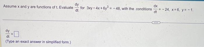 Assume \( x \) and \( y \) are functions of \( t \). Evaluate \( \frac{d y}{d t} \) for \( 3 x y-4 x+6 y^{3}=-48 \), with the