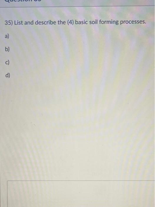 Solved 35) List and describe the (4) basic soil forming | Chegg.com