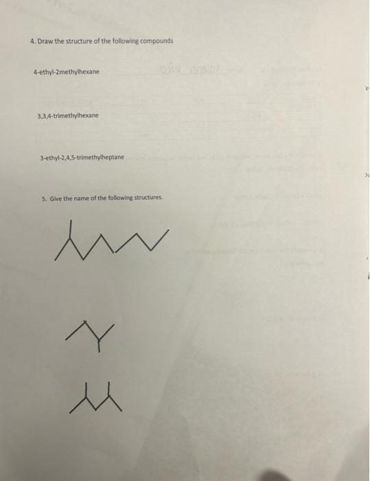 4. Draw the structure of the following compounds
4-ethyl-2methylhexane
3,3,4-trimethylhexane
3-ethyl-2,4,5-trimethylheptane
5