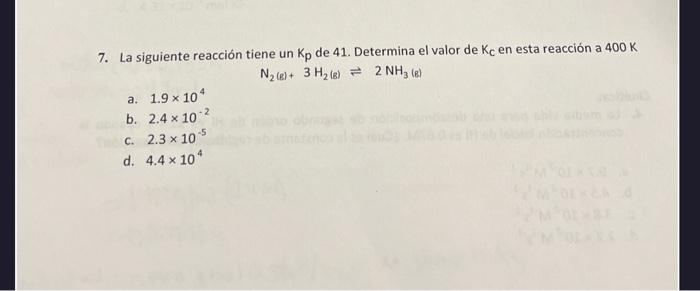 7. La siguiente reacción tiene un \( K_{p} \) de 41. Determina el valor de \( K_{c} \) en esta reacción a \( 400 \mathrm{~K}