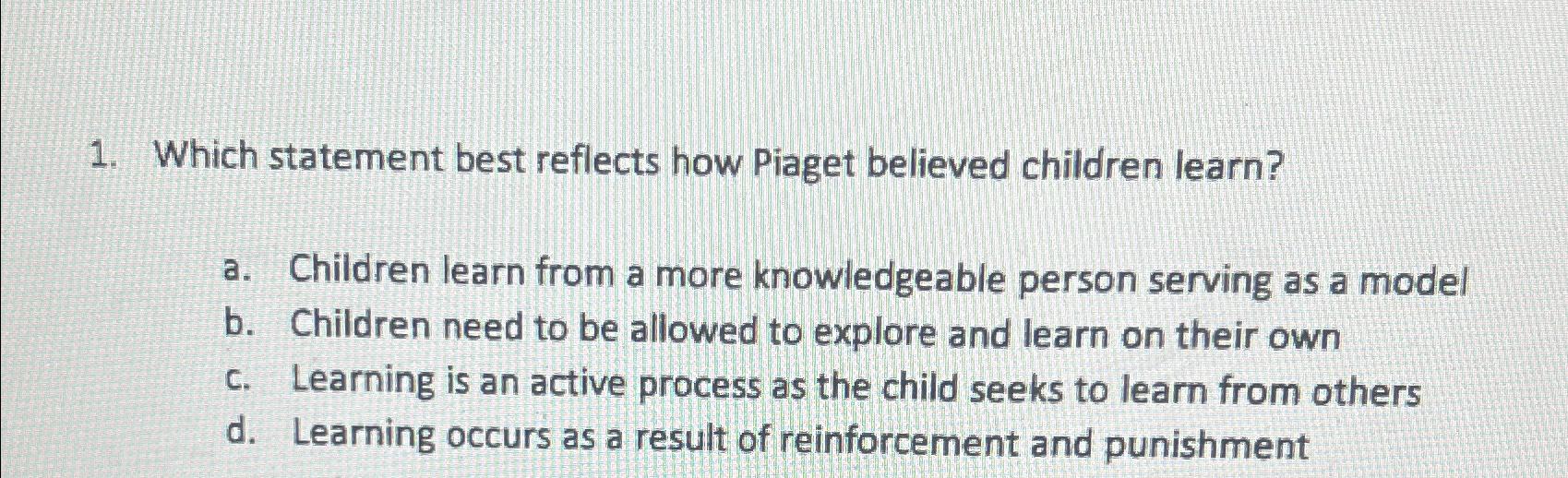 Solved Which statement best reflects how Piaget believed Chegg