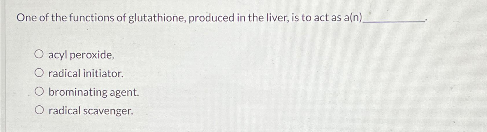 Solved One of the functions of glutathione, produced in the | Chegg.com