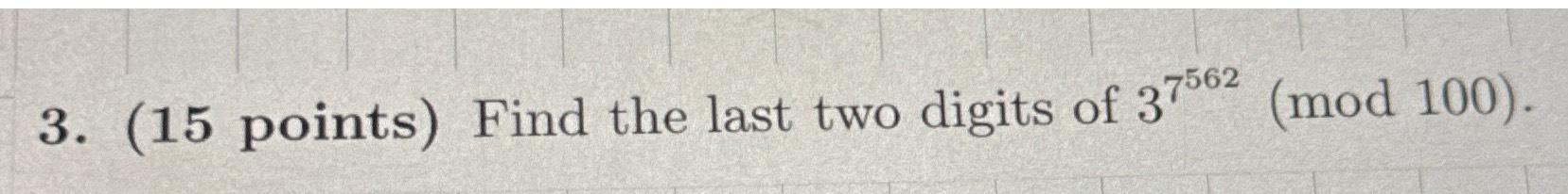 Solved (15 ﻿points) ﻿Find the last two digits of | Chegg.com