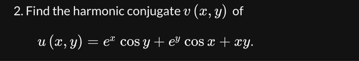 2. Find the harmonic conjugate \( v(x, y) \) of \[ u(x, y)=e^{x} \cos y+e^{y} \cos x+x y \]