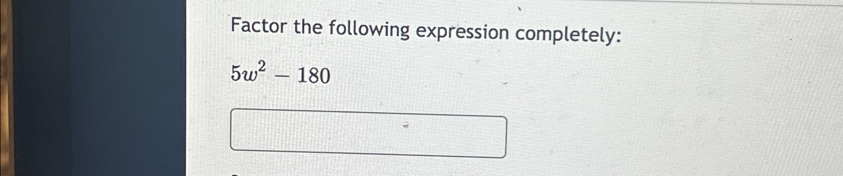 Solved Factor the following expression completely:5w2-180 | Chegg.com