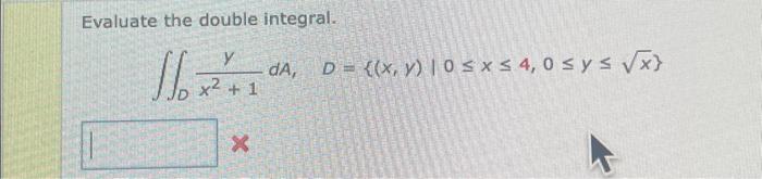 Evaluate the double integral. \[ \iint_{D} \frac{y}{x^{2}+1} d A, \quad D=\{(x, y) \mid 0 \leq x \leq 4,0 \leq y \leq \sqrt{x