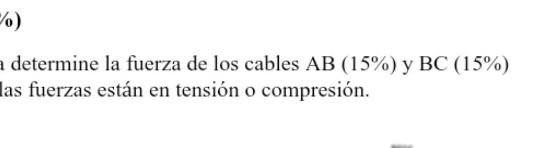 (0) determine la fuerza de los cables \( \mathrm{AB}(15 \%) \) y \( \mathrm{BC}(15 \%) \) las fuerzas están en tensión o comp