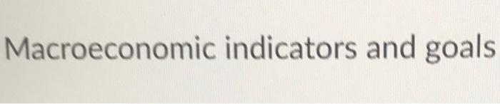 Solved Macroeconomic Indicators And Goals | Chegg.com