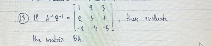 Solved If A−1B−1=⎣⎡12−225−437−5⎦⎤ the matrix BA. | Chegg.com