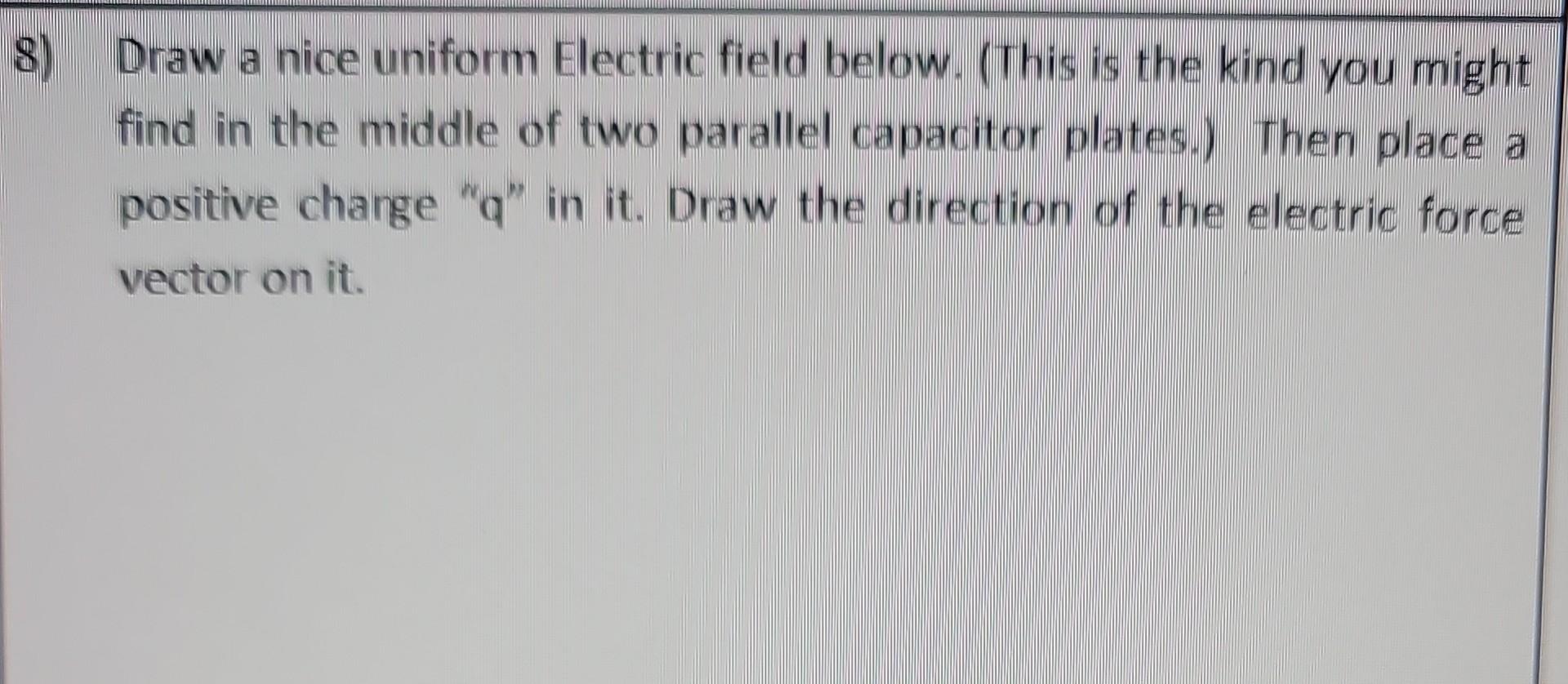 Solved Draw a nice uniform Electric field below. (This is | Chegg.com