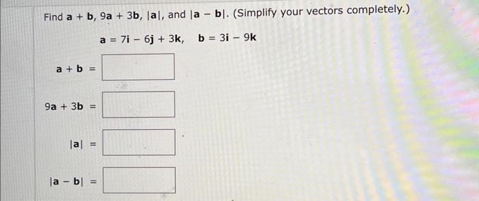 Solved Find a+b,9a+3b,∣a∣, and ∣a−b∣. (Simplify your vectors | Chegg.com