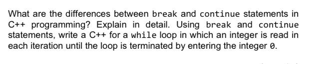 Solved What are the differences between break and continue | Chegg.com