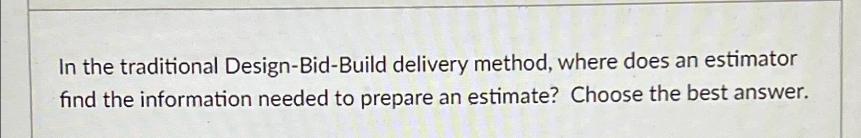 Solved In the traditional Design-Bid-Build delivery method, | Chegg.com