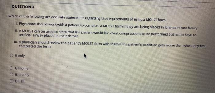 QUESTION 3 Which of the following are accurate statements regarding the requirements of using a MOLST form: 1. Physicians sho