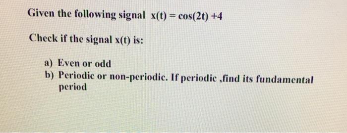 Solved Given The Following Signal X(t) = Cos(2t) +4 Check If | Chegg.com