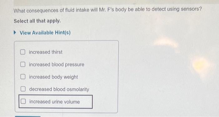 What consequences of fluid intake will Mr. Fs body be able to detect using sensors?
Select all that apply.
View Available Hi