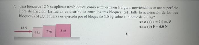 Una fuerza de \( 12 \mathrm{~N} \) se aplica a tres bloques, como se muestra en la figura, moviéndolos en una superficie libr