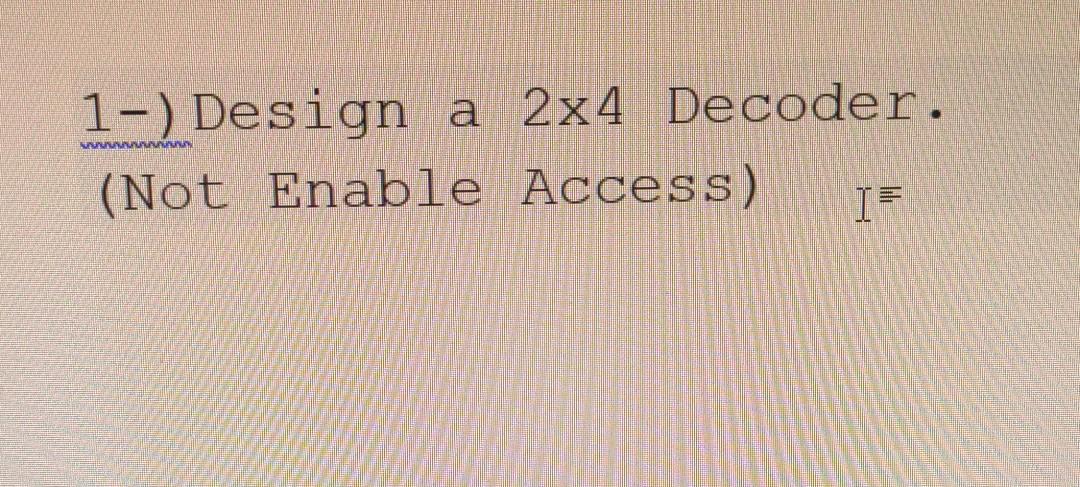 Solved WWW 1-) Design a 2x4 Decoder. (Not Enable Access) | Chegg.com