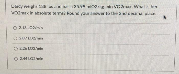 Solved Darcy weighs 138 lbs and has a 35.99 mlo2 kg min Chegg