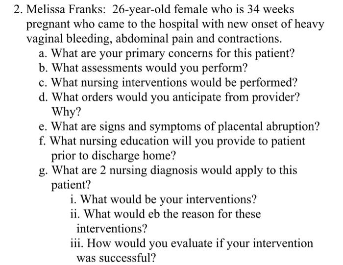 2. Melissa Franks: 26-year-old female who is 34 weeks pregnant who came to the hospital with new onset of heavy vaginal bleed