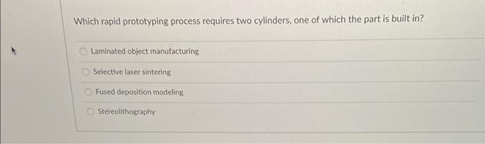Solved Which rapid prototyping process requires two | Chegg.com