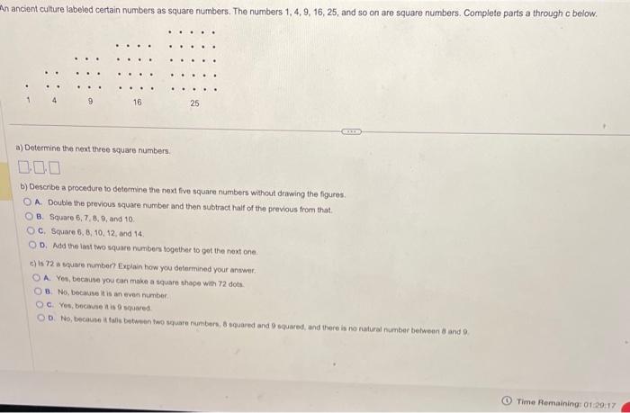 a) Determine the next theee square numbers.
b) Describe a procedure to determine the nexd five square numbers w
A. Double the