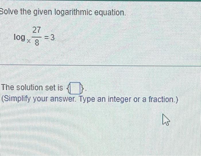 Solved Solve the given logarithmic equation. log 27x 27/8 = | Chegg.com
