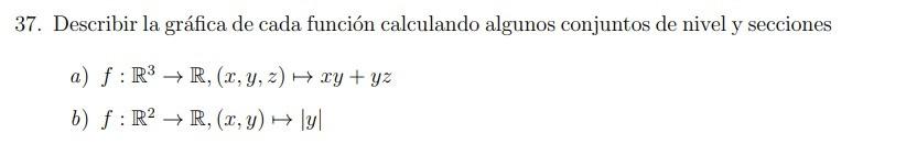 37. Describir la gráfica de cada función calculando algunos conjuntos de nivel y secciones a) \( f: \mathbb{R}^{3} \rightarro