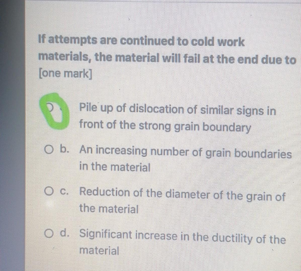 Solved If attempts are continued to cold work materials, the