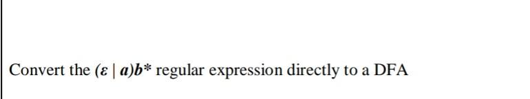 Solved Convert The (ε | A)b* Regular Expression Directly To | Chegg.com