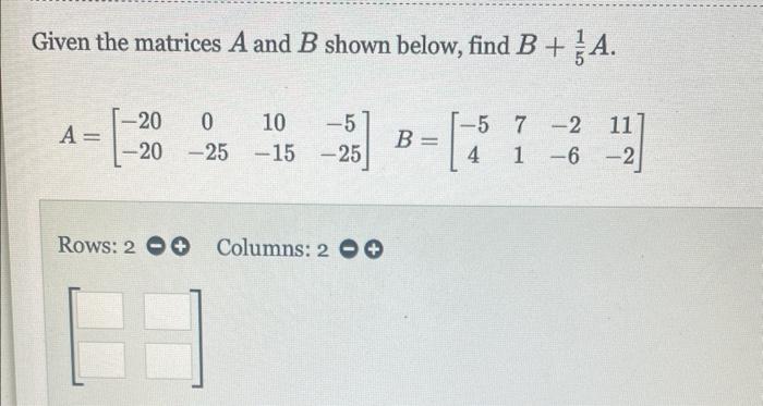 Solved Given the matrices A and B shown below, find B+51A. | Chegg.com