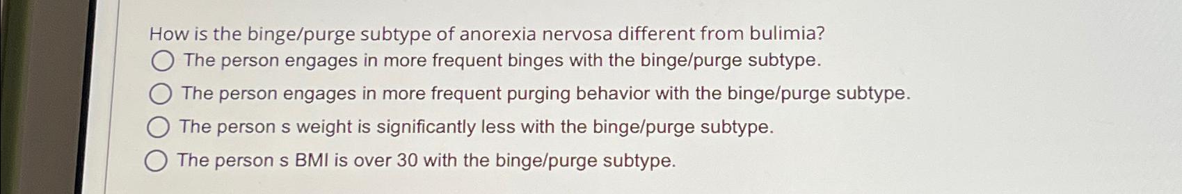 Solved How is the binge/purge subtype of anorexia nervosa | Chegg.com