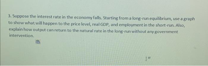 Solved 3. Suppose the interest rate in the economy falls. | Chegg.com