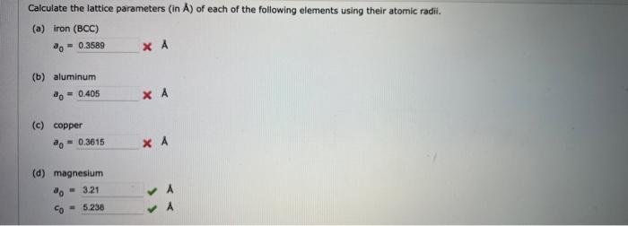 Calculate the lattice parameters (in \( A \) ) of each of the following elements using their atomic radii.
(a) iron (BCC)
\[
