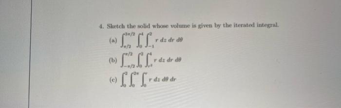 4. Sketch the solid whose volume is given by the iterated integral.
(a) \( \int_{-/ 2}^{3 \pi / 2} \int_{0}^{1} \int_{-1}^{2}
