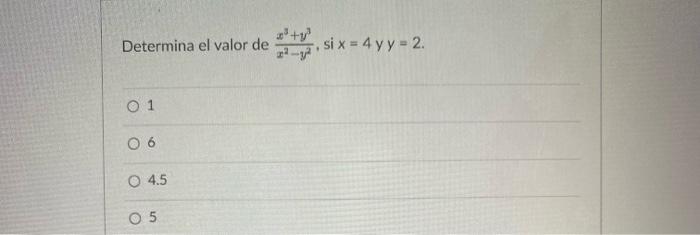 Determina el valor de 01 06 O 4.5 05 , si x = 4yy = 2.