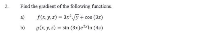 Find the gradient of the following functions. a) \( f(x, y, z)=3 x^{2} \sqrt{y}+\cos (3 z) \) b) \( \quad g(x, y, z)=\sin (3