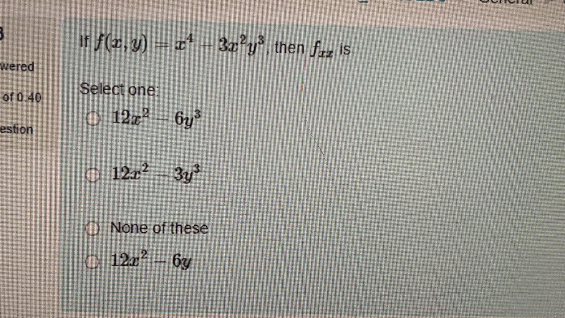 Solved If Fxyx4−3x2y3 Then Fxx Is Select One 12x2−6y3 5717