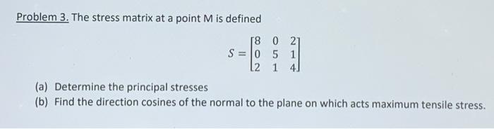 Solved Problem 3. The stress matrix at a point M is defined | Chegg.com