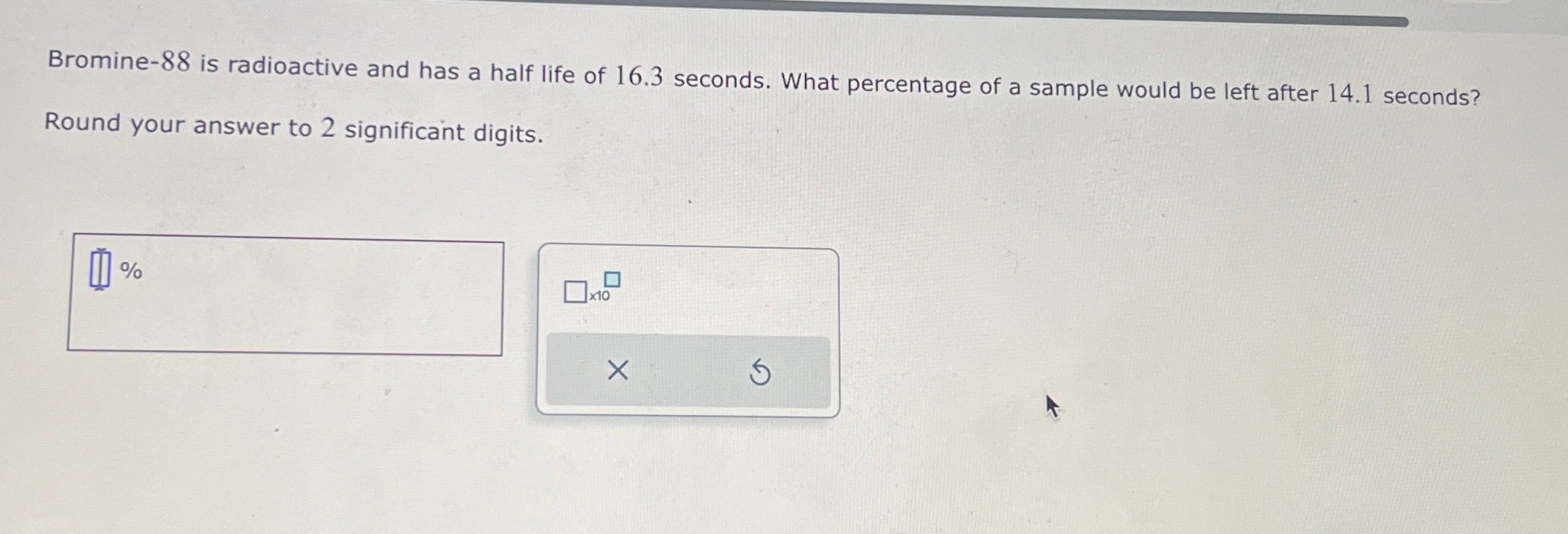 Solved Bromine 88 ﻿is radioactive and has a half life of
