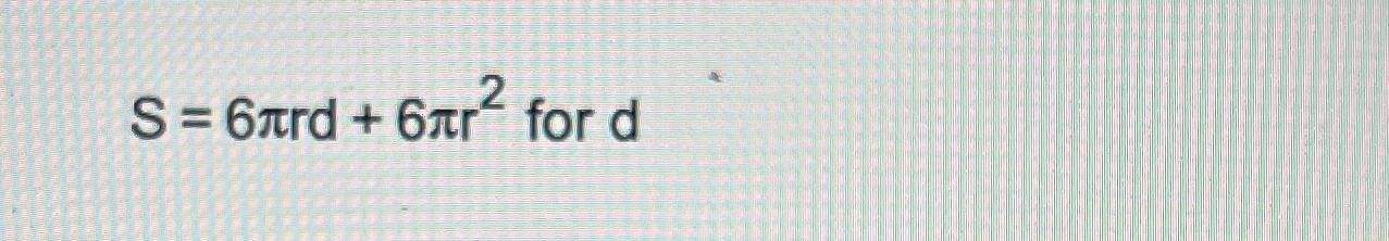 Solved S=6πrd+6πr2 ﻿for d | Chegg.com