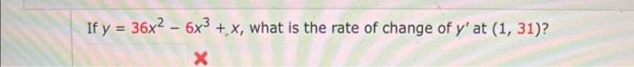 Solved If y=36x2−6x3+x, what is the rate of change of y′ at | Chegg.com