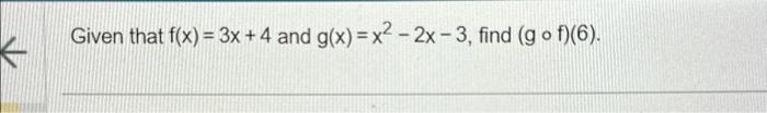 Solved Given that f(x) = 3x + 4 and g(x)=x² - 2x - 3, find | Chegg.com