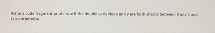 Solved Write a code fragment prints true if the double | Chegg.com