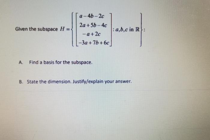 Solved Given the subspace H = a-4b-2c 2a + 5b-4c : a,b,c in | Chegg.com