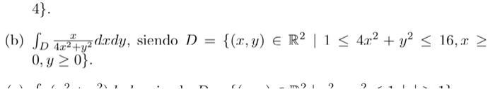 \( 4\} \). \[ \begin{array}{l} \int_{D} \frac{x}{4 x^{2}+y^{2}} d x d y, \text { siendo } D=\left\{(x, y) \in \mathbb{R}^{2}