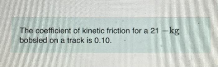 Solved The coefficient of kinetic friction for a 21 - kg | Chegg.com